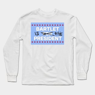 West Wing Bartlet is the President Long Sleeve T-Shirt